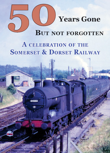 '50 Years Gone - But not forgotten' A celebration of the Somerset & Dorset Railway